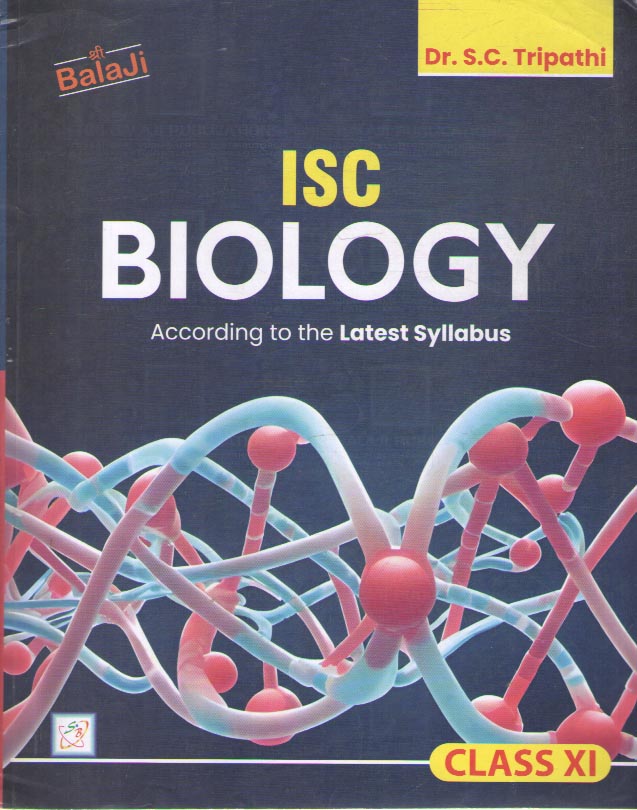 BALAJI ISC BIOLOGY A TEXTBOOK FOR CLASS - 11, BY DR. S. C. TRIPATHI